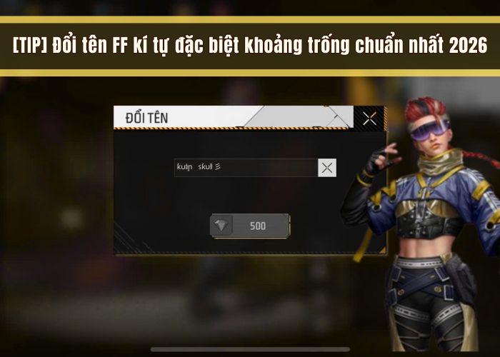 [TIP] Đổi tên FF kí tự đặc biệt khoảng trống chuẩn nhất 2026